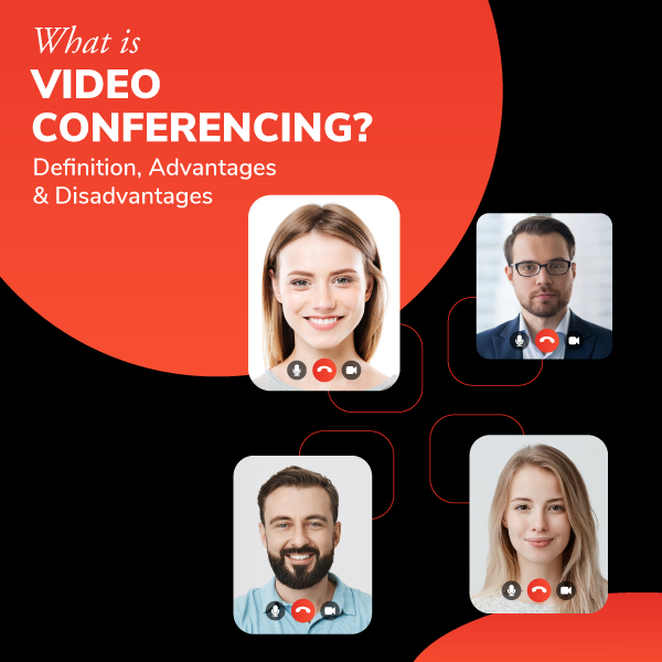 What Is Video Conferencing? – Definition, Advantages & Disadvantages